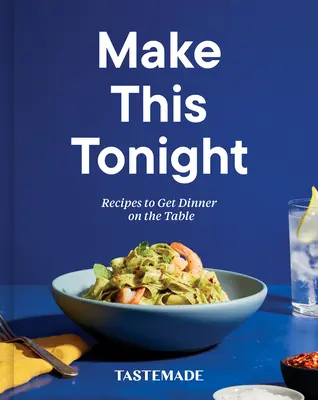 Make This Tonight: Receptek, hogy a vacsora az asztalra kerüljön: A Cookbook - Make This Tonight: Recipes to Get Dinner on the Table: A Cookbook