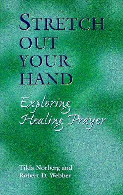 Nyújtsd ki a kezed: A gyógyító ima felfedezése - Stretch Out Your Hand: Exploring Healing Prayer