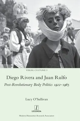 Diego Rivera és Juan Rulfo: A forradalom utáni testpolitika 1922-1965 - Diego Rivera and Juan Rulfo: Post-Revolutionary Body Politics 1922-1965