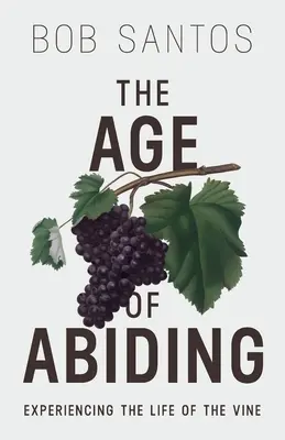 A megmaradás kora: A szőlő életének megtapasztalása - The Age of Abiding: Experiencing the Life of the Vine