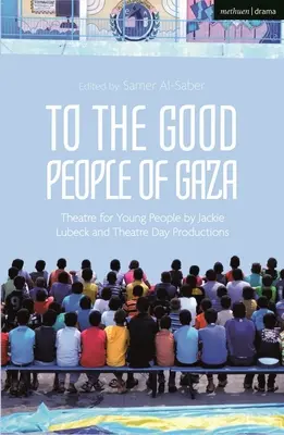 Gáza jó népének: Színház fiataloknak Jackie Lubeck és a Theatre Day Productions előadásában - To the Good People of Gaza: Theatre for Young People by Jackie Lubeck and Theatre Day Productions