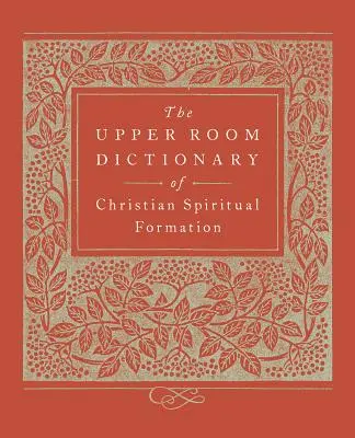 A keresztény lelki formálódás felsőházi szótára - The Upper Room Dictionary of Christian Spiritual Formation