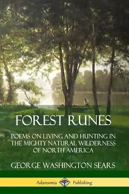 Erdei rúnák: Versek az életről és vadászatról Észak-Amerika hatalmas természeti vadonjában - Forest Runes: Poems on Living and Hunting in the Mighty Natural Wilderness of North America