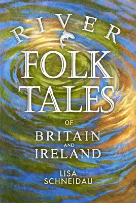 Nagy-Britannia és Írország folyami népmeséi - River Folk Tales of Britain and Ireland