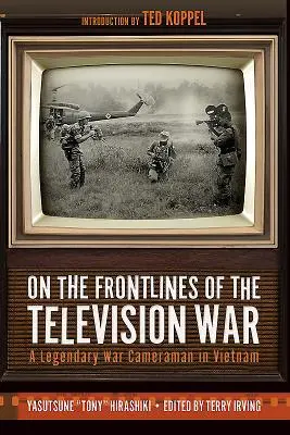 A televíziós háború frontvonalában: Egy legendás háborús operatőr Vietnamban - On the Frontlines of the Television War: A Legendary War Cameraman in Vietnam