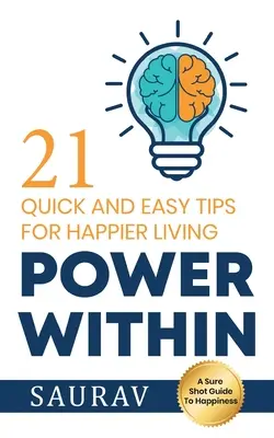 Belső erő: 21 gyors és egyszerű tipp a boldogabb élethez - Power Within: 21 Quick and Easy tips for Happier Living