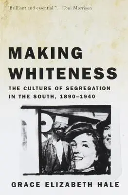 Making Whiteness: A szegregáció kultúrája a déli államokban, 1890-1940. - Making Whiteness: The Culture of Segregation in the South, 1890-1940