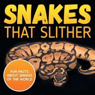 Kígyók, amelyek csúsznak: A világ kígyóiról szóló szórakoztató tények - Snakes That Slither: Fun Facts About Snakes of The World