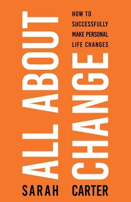 Minden a változásról: How To Successfully Make Personal Life Changes: Hogyan lehet sikeresen változtatni a személyes életünkön - All About Change: How To Successfully Make Personal Life Changes: How to Successfully Make Personal Life Changes