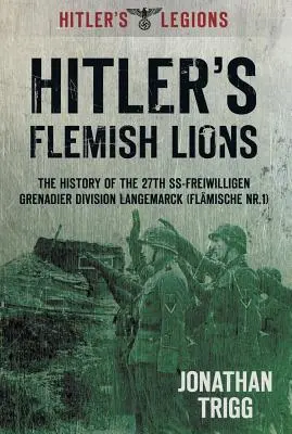 Hitler flamand oroszlánjai: Az SS-Freiwilligan Langemarck gránátos hadosztály története (Flamische NR. I) - Hitler's Flemish Lions: The History of the SS-Freiwilligan Grenadier Division Langemarck (Flamische NR. I)