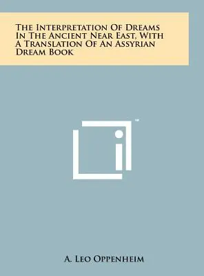 Výklad snů na starověkém Blízkém východě s překladem asyrské knihy snů - The Interpretation Of Dreams In The Ancient Near East, With A Translation Of An Assyrian Dream Book