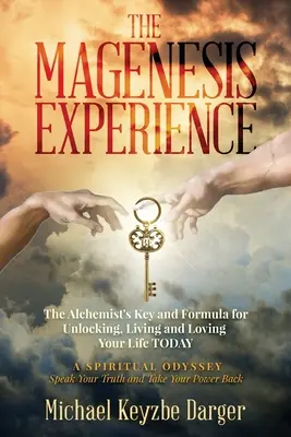 A magenezis élménye: Az alkimista kulcsa és képlete az életed feloldásához, megéléséhez és szeretetéhez AZ ÉLETED MÁJUSZÁBAN - The Magenesis Experience: The Alchemist's Key and Formula for Unlocking, Living and Loving Your Life TODAY