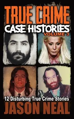 True Crime Case Histories - 3. kötet: 12 felkavaró igaz bűnügyi történet - True Crime Case Histories - Volume 3: 12 Disturbing True Crime Stories