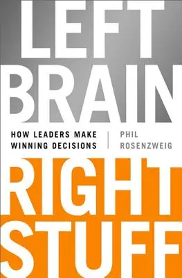 Bal agy, jobb anyag: Hogyan hozzák a vezetők a győztes döntéseket - Left Brain, Right Stuff: How Leaders Make Winning Decisions