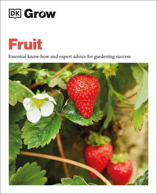 Grow Fruit: Alapvető tudnivalók és szakértői tanácsok a sikeres kertészkedéshez - Grow Fruit: Essential Know-How and Expert Advice for Gardening Success