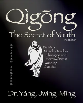 Qigong A fiatalság titka 3. Ed.: Da Mo izom/ínváltoztató és csontvelő/agymosó klasszikusai - Qigong Secret of Youth 3rd. Ed.: Da Mo's Muscle/Tendon Changing and Marrow/Brain Washing Classics