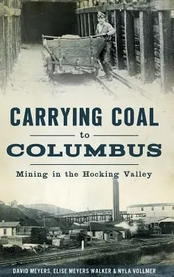 Szénszállítmányok Columbusba: A bányászat a Hocking-völgyben - Carrying Coal to Columbus: Mining in the Hocking Valley