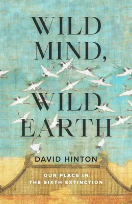 Vad elme, vad föld: Helyünk a hatodik kihalásban - Wild Mind, Wild Earth: Our Place in the Sixth Extinction