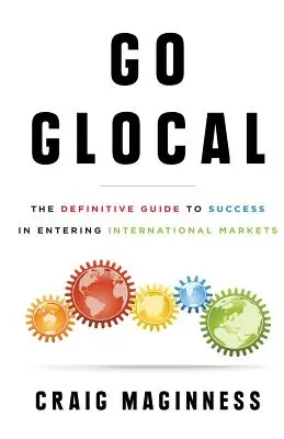 Go Glocal: The Definitive Guide to Success in Entering International Markets