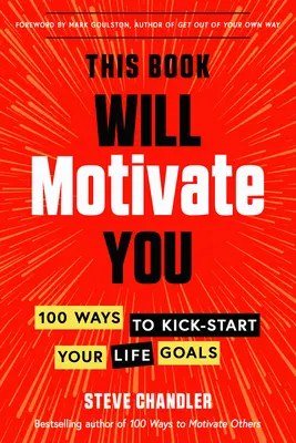 Ez a könyv motiválni fog: 100 módszer, amellyel felpörgetheted életcéljaidat - This Book Will Motivate You: 100 Ways to Kick-Start Your Life Goals