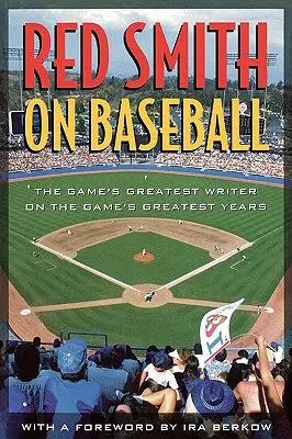 Red Smith a baseballról: A játék legnagyobb írója a játék legnagyobb éveiről - Red Smith on Baseball: The Game's Greatest Writer on the Game's Greatest Years