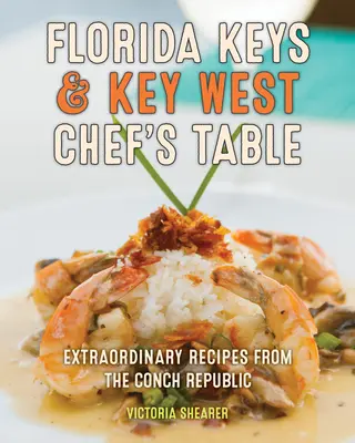 Florida Keys & Key West Chef's Table: Rendkívüli receptek a kagylóköztársaságból - Florida Keys & Key West Chef's Table: Extraordinary Recipes from the Conch Republic