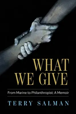 Amit adunk: A tengerészgyalogostól a filantrópig: A memoár - What We Give: From Marine to Philanthropist: A Memoir