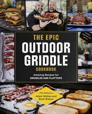 Az epikus szabadtéri grillező szakácskönyv: Csodálatos receptek grillsütőkhöz és lapostányérokhoz - The Epic Outdoor Griddle Cookbook: Amazing Recipes for Griddles and Flattops