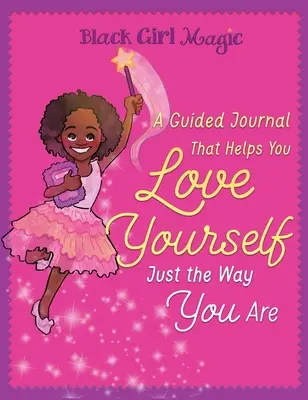 Black Girl Magic: A Guided Journal that Helps You Love Yourself Just the Way You Are (Fekete lány mágia: Egy vezetett napló, amely segít szeretni magadat úgy, ahogy vagy) - Black Girl Magic: A Guided Journal that Helps You Love Yourself Just the Way You Are