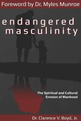 Veszélyeztetett férfiasság: A férfiasság spirituális és kulturális eróziója - Endangered Masculinity: The Spiritual and Cultural Erosion of Manhood