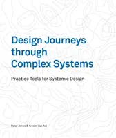 Tervezési utazások komplex rendszereken keresztül: Gyakorlati eszközök a rendszerszintű tervezéshez - Design Journeys Through Complex Systems: Practice Tools for Systemic Design