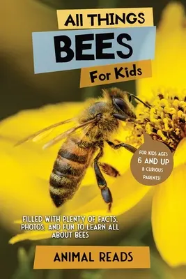 Minden, ami méhek gyerekeknek: Rengeteg tényt, fotót és szórakozást tartalmaz, hogy mindent megtudjunk a méhekről - All Things Bees For Kids: Filled With Plenty of Facts, Photos, and Fun to Learn all About Bees