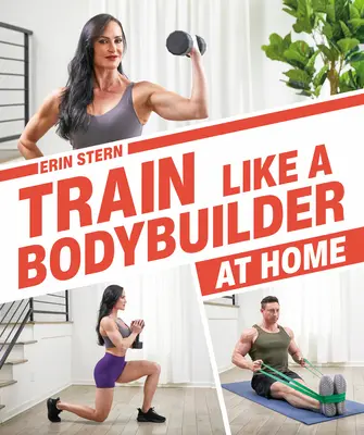 Eddz úgy, mint egy testépítő otthon: Legyél karcsú és erős anélkül, hogy edzőterembe járnál - Train Like a Bodybuilder at Home: Get Lean and Strong Without Going to the Gym