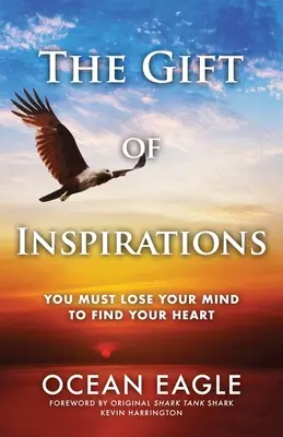 Az inspirációk ajándéka: El kell veszítened az eszed, hogy megtaláld a szíved - The Gift of Inspirations: You Must Lose Your Mind to Find Your Heart