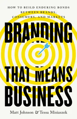 Branding that Means Business: Hogyan építsünk tartós köteléket a márkák, a fogyasztók és a piacok között? - Branding That Means Business: How to Build Enduring Bonds Between Brands, Consumers and Markets