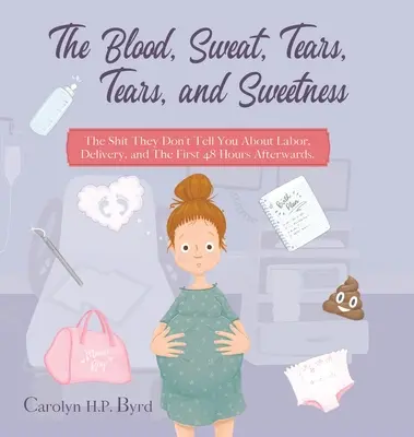 A Vér, veríték, könnyek, könnyek és édesség: The Shit They Don't Tell You About Labor, Delivery, and The First 48 Hours Afterwards. - The Blood, Sweat, Tears, Tears, and Sweetness: The Shit They Don't Tell You About Labor, Delivery, and The First 48 Hours Afterwards.