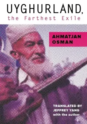 Ujgurföld, a legtávolabbi száműzetés: A legtávolabbi száműzetés - Uyghurland, the Farthest Exile: The Furthest Exile