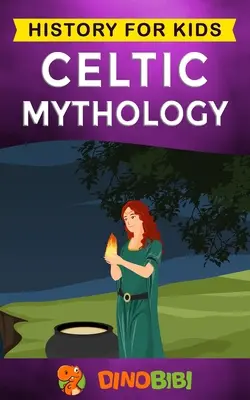 Kelta mitológia: Történelem gyerekeknek: A kelta istenek, istennők és hősök lebilincselő kelta mítoszai - Celtic Mythology: History for kids: A captivating Celtic myths of Celtic Gods, Goddesses and Heroes