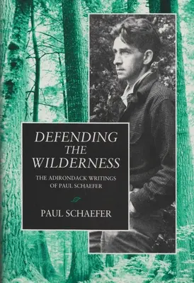 A vadon védelme: Paul Schaefer Adirondack-i írásai - Defending the Wilderness: The Adirondack Writings of Paul Schaefer