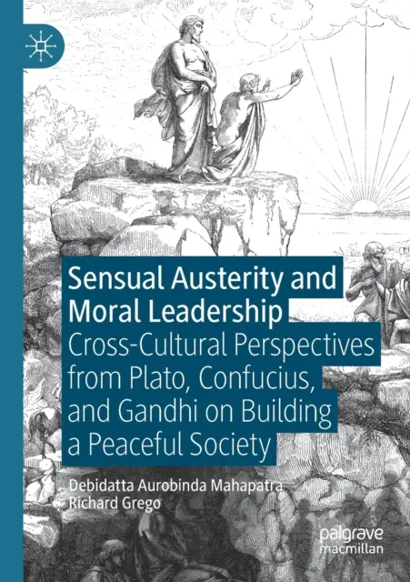 Érzéki megszorítások és erkölcsi vezetés: Platón, Konfuciusz és Gandhi kultúrákon átívelő perspektívái a békés társadalom építéséről - Sensual Austerity and Moral Leadership: Cross-Cultural Perspectives from Plato, Confucius, and Gandhi on Building a Peaceful Society