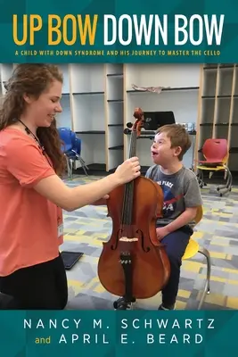 Fent vonó, lent vonó: Egy Down-szindrómás gyermek és útja a cselló elsajátításához - Up Bow, Down Bow: A Child with Down Syndrome and His Journey to Master the Cello