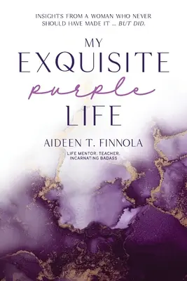 Az én gyönyörű lila életem: Meglátások egy olyan nőtől, akinek soha nem kellett volna, de mégis sikerült - My Exquisite Purple Life: Insights from a Woman Who Never Should Have Made It but Did