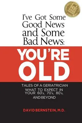 Van egy jó és egy rossz hírem: Öreg vagy: Egy geriáter meséi, mire számíthatsz a 60-as, 70-es, 80-as éveidben és azon túl - I've Got Some Good News and Some Bad News: You're Old: Tales of a Geriatrician, What to Expect in Your 60's, 70's, 80's, and Beyond