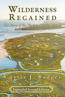 Visszanyert vadon: The Story of the Virginia Barrier Islands: MÁSODIK KIADÁS: A Virginia Barrier-szigetek története - Wilderness Regained: The Story of the Virginia Barrier Islands: SECOND EDITION: The Story of the Virginia Barrier Islands