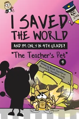 Megmentettem a világot, és még csak 4. osztályos vagyok!: A tanár kedvence (4. könyv) - I Saved the World and I'm Only in 4th Grade!: The Teacher's Pet (Book 4)