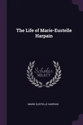 Marie-Eustelle Harpain élete - The Life of Marie-Eustelle Harpain