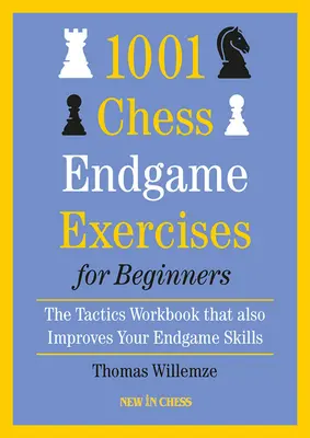 1001 sakk végjátékgyakorlat kezdőknek: A taktikai munkafüzet, amely a végjátékkészségedet is fejleszti - 1001 Chess Endgame Exercises for Beginners: The Tactics Workbook That Also Improves Your Endgame Skills