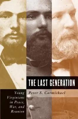 Az utolsó nemzedék: Fiatal virginiaiak a békében, a háborúban és az újraegyesítésben - The Last Generation: Young Virginians in Peace, War, and Reunion