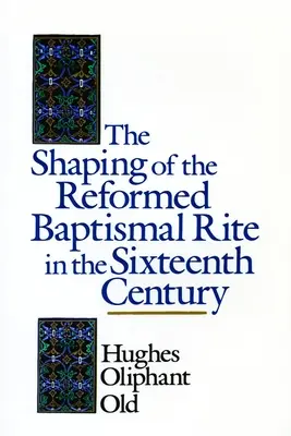 A református keresztelési rítus kialakulása a XVI. században - The Shaping of the Reformed Baptismal Rite in the Sixteenth Century