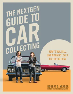 A Nextgen útmutató az autógyűjtéshez: Hogyan vásároljunk, adjunk el, éljünk együtt és szeressünk egy gyűjteményes autót - The Nextgen Guide to Car Collecting: How to Buy, Sell, Live with and Love a Collectible Car